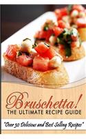 Bruschetta! the Ultimate Recipe Guide