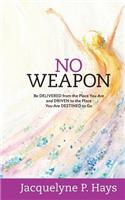 No Weapon: Be Delivered from the Place You Are and Driven to the Place You Are Destined to Go