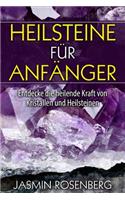 Heilsteine FÃ¼r AnfÃ¤nger: Entdecke Die Heilende Kraft Von Kristallen Und Heilsteinen FÃ¼r Mehr Balance, Energie Und Wohlbefinden in Deinem Leben