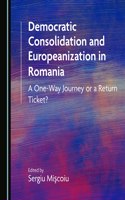 Democratic Consolidation and Europeanization in Romania: A One-Way Journey or a Return Ticket?