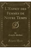 L'Esprit Des Femmes de Notre Temps (Classic Reprint)