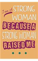 I Am A Strong Woman Because A Strong Woman Raised Me