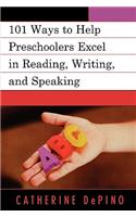 101 Ways to Help Preschoolers Excel in Reading, Writing, and Speaking