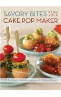 Savory Bites from Your Cake Pop Maker: 75 Fun Snacks, Adorable Appetizers and Delicious Entrees