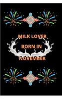 Milk Lover Born In November: Milk Lover Born In November: Milk Lover Born In February: A Super Cute milk notebook journal or dairy - milk lovers gift for boys - milk lovers Line