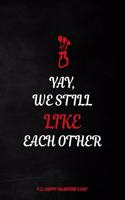 Valentine's Day Notebook: Yay We Still Like Each Other, Funny Dirty Valentines Gift Idea for Boyfriend