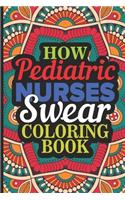 How Pediatric Nurses Swear Coloring Book: Nurse Snarky Coloring Book For Adults, Funny Nursing Jokes & Humor, Stress Relieving Coloring For Nurses