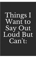 Things I Want to Say Out Loud But Can't