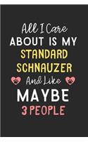 All I care about is my Standard Schnauzer and like maybe 3 people