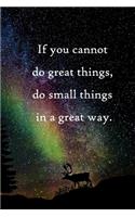 If you cannot do great things, do small things in a great way
