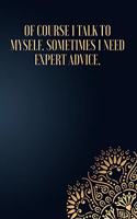 Of Course I Talk To Myself. Sometimes I Need Expert Advice.