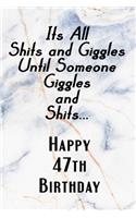 Its All Shits and Giggles and Until Someone Giggles and Shits Happy 47th Birthday