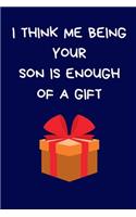 I Think Me Being Your Son Is Enough Of A Gift