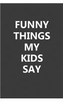 Funny Things My Kids Say: Blank Lined Notebook Journal Gift for Parents - 6x9 Inch 110 Pages Wide Ruled Journal Christmas Gifts for Parents, Mom, Dad, Ruled Journal Notebook 