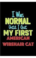 I Was Normal Until I Got My First American Wirehair Cat Notebook - American Wirehair Cat Lovers and Animals Owners: Lined Notebook / Journal Gift, 120 Pages, 6x9, Soft Cover, Matte Finish