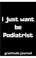 I just want be podiatrist gratitude journal