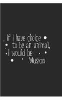 If I have choice to be an animal, I would be Muskox