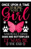 Once Upon A Time There Was A Girl Who Really Loved Dogs And Butterflies It Was Me The End
