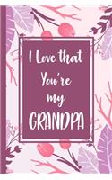 I love that you're my grandpa: grandpa Journal - blank lined journal for Daily Notes or Diary Writing - Notebook gift for your grandpa