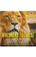 Whiskers to Tails! All about Lions (Big Cats Wildlife) - Children's Biological Science of Cats, Lions & Tigers Books