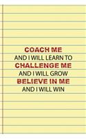 Coach Me And I Will Learn to Challenge Me And I Will Grow Believe In Me And I Will Win