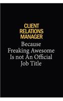 Client Relations Manager Because Freaking Awesome Is Not An Official Job Title: 6x9 Unlined 120 pages writing notebooks for Women and girls