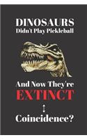 Dinosaurs Didn't Play Pickleball And Now They're Extinct. Coincidence?: Notebook Journal Diary. Dinosaurs and Pickelball Blank Lined Notepad
