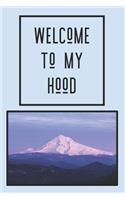Welcome to My Hood: Journal is perfect for the hiker, wilderness seeker, Mt. Hood enthusiast and lover of everything Pacific Northwest, 100 lined pages, size 6" x 9"