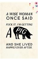 A wise Woman Once Said Fuck it, I'm Getting a Pig And She Lived Happily Ever After.