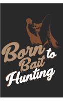 Born to bait hunting: Seasonal Journal - Lined notebook for your season - Perfect idea gift to write experience and memories for Hunter, Explorer and Wild life persons