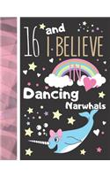 16 And I Believe In Dancing Narwhals: College Ruled Narwhal Gift For Teen Girls Age 16 Years Old - Writing School Notebook To Take Down Teachers Notes