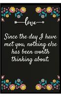 Since the day I have met you, nothing else has been worth thinking about.