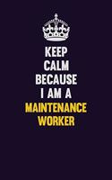 Keep Calm Because I Am A Maintenance Worker: Motivational and inspirational career blank lined gift notebook with matte finish