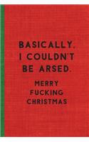 Basically, I Couldn't Be Arsed. Merry Fucking Christmas