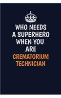 Who Needs A Superhero When You Are Crematorium Technician