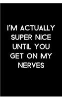 I'm Actually Super Nice Until You Get On My Nerves: 105 Undated Pages: Humor: Paperback Journal