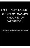 I'm Finally Caught Up on My Massive Amounts of Paperwork: Administrator Gifts - Blank Lined Notebook Journal - (6 x 9 Inches) - 120 Pages
