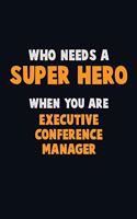 Who Need A SUPER HERO, When You Are Executive Conference Manager: 6X9 Career Pride 120 pages Writing Notebooks