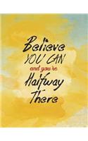 Believe You Can and You're Halfway There: Inspirational College-Ruled Composition Book - 150-Page Lined Entrepreneurial Gift Notebook - 8.5 X 11 Large Matte Softcover(Motivational Composition Books)