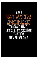 I Am a Network Engineer to Save Time, Let's Just Assume That I'm Never Wrong: Blank Lined Journal Notebook Planner -