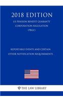 Reportable Events and Certain Other Notification Requirements (US Pension Benefit Guaranty Corporation Regulation) (PBGC) (2018 Edition)