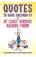 Quotes to raise children by or At least survive raising them!