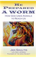 He Prepared a Worm: How God Uses Animals to Reach Us