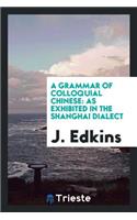 A Grammar of Colloquial Chinese: As Exhibited in the Shanghai Dialect