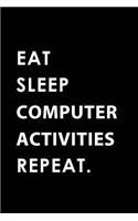 Eat Sleep Computer Activities Repeat: Blank Lined 6x9 Computer Activities Passion and Hobby Journal/Notebooks as Gift for the Ones Who Eat, Sleep and Live It Forever.