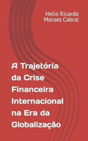 A Trajetória da Crise Financeira Internacional na Era da Globalização