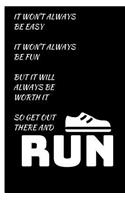 It Won't Always Be Easy It Won't Always Be Fun But It Will Always Be Worth It So Get There Out and Run: Funny Quote Notebook / Journal to Laught or Inspire Runners (6''x9'')