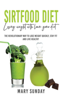 Sirtfood Diet: The revolutionary way to lose weight quickly, stay fit and live healthy.