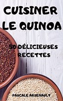 Cuisiner Le Quinoa 50 Délicieuses Recettes