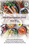 Mediterranean Diet Meal Prep: Simple as well as Affordable Recipes to Reset your Fat Burning Capacity and Change your Eating Routines for a Wholesome Way of Living